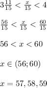 3\frac{11}{15} < \frac{x}{15} < 4\\\\\frac{56}{15} < \frac{x}{15} < \frac{60}{15}\\\\56