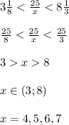 3\frac{1}{8} < \frac{25}{x} < 8\frac{1}{3}\\\\\frac{25}{8}8\\\\x\in(3; 8)\\\\x = 4, 5, 6, 7