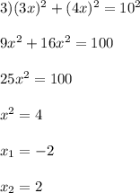 3) (3x)^2 + (4x)^2 = 10^2\\\\9x^2 + 16x^2 = 100\\\\25x^2 = 100\\\\x^2 = 4\\\\x_1 = -2\\\\ x_2 = 2