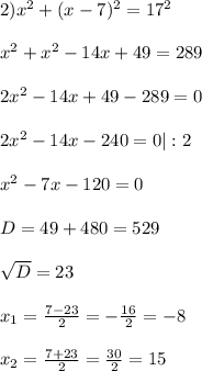 2) x^2 + (x-7)^2 = 17^2\\\\x^2 + x^2 - 14x + 49 = 289\\\\2x^2 - 14x + 49 - 289 = 0\\\\2x^2 - 14x - 240 = 0 |: 2 \\\\ x^2 - 7x - 120 = 0\\\\ D = 49 + 480 = 529\\\\ \sqrt{D} = 23\\\\ x_1 = \frac{7 - 23}{2} = -\frac{16}{2} = -8\\\\ x_2 = \frac{7+23}{2} = \frac{30}{2} = 15