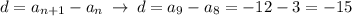 d = a_{n + 1} - a_n \: \to \: d = a_9 - a_8 = - 12 - 3 = - 15