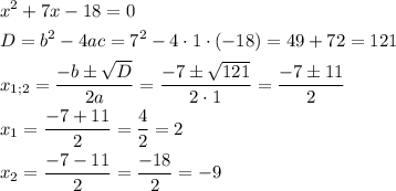 \[\begin{gathered}{x^2}+7x-18=0\hfill\\D={b^2}-4ac={7^2}-4\cdot 1\cdot (-18)=49+72=121\hfill\\{x_{1;2}}=\frac{{-b\pm\sqrt D}}{{2a}}=\frac{{-7\pm\sqrt {121}}}{{2\cdot 1}}=\frac{{-7\pm11}}{2}\hfill\\{x_1}=\frac{{-7+11}}{2}=\frac{4}{2}=2\hfill\\{x_2}=\frac{{-7-11}}{2}=\frac{{-18}}{2}=-9\hfill\\\end{gathered}\]