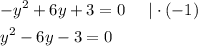 \[\begin{gathered}-{y^2}+6y+3=0\;\;\;\;\;| \cdot (-1) \hfill \\{y^2}-6y-3=0\hfill \\ \end{gathered} \]