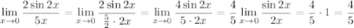 \lim\limits_{x\to 0}} \dfrac{2\sin 2x}{5x}=\lim\limits_{x\to 0}} \dfrac{2\sin 2x}{\frac{5}{2}\cdot2x}=\lim\limits_{x\to 0}} \dfrac{4\sin 2x}{5\cdot2x}=\dfrac{4}{5} \lim\limits_{x\to 0}} \dfrac{\sin 2x}{2x}=\dfrac{4}{5}\cdot1=\dfrac{4}{5}