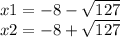 x1 = - 8 - \sqrt{127} \\ x2 = - 8 + \sqrt{127}