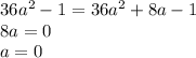 36a^{2} -1=36a^{2} +8a-1\\8a=0\\a=0