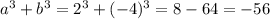 a^3+b^3=2^3+(-4)^3=8-64=-56