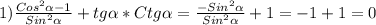 1)\frac{Cos^{2}\alpha-1}{Sin^{2}\alpha}+tg\alpha*Ctg\alpha=\frac{-Sin^{2}\alpha}{Sin^{2}\alpha}+1=-1+1=0