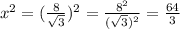 x^2=(\frac{8}{\sqrt{3} } )^2=\frac{8^2}{(\sqrt{3} )^2} =\frac{64}{3}