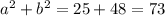 a^{2} +b^{2} = 25+48=73