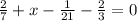 \frac{2}{7} + x - \frac{1}{21} - \frac{2}{3} = 0