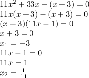 11x^2+33x-(x+3)=0\\11x(x+3)-(x+3)=0\\(x+3)(11x-1)=0\\x+3=0\\x_1=-3\\11x-1=0\\11x=1\\x_2=\frac{1}{11}