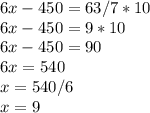 6x-450=63/7*10\\6x-450=9*10\\6x-450=90\\6x=540\\x=540/6\\x=9