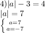 4) |a|-3=4\\|a|=7\\\left \{ {{a=7} \atop {a=-7}} \right.