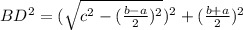 BD^{2} = (\sqrt{c^{2}-(\frac{b-a}{2}) ^{2} })^{2} + (\frac{b+a}{2}) ^{2}