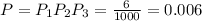 P=P_1 P_2 P_3=\frac{6}{1000}=0.006