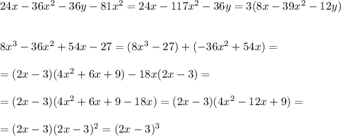 24x-36x^2-36y-81x^2=24x-117x^2-36y=3(8x-39x^2-12y)\\\\\\8x^3-36x^2+54x-27=(8x^3-27)+(-36x^2+54x)=\\\\=(2x-3)(4x^2+6x+9)-18x(2x-3)=\\\\=(2x-3)(4x^2+6x+9-18x)=(2x-3)(4x^2-12x+9)=\\\\=(2x-3)(2x-3)^2=(2x-3)^3