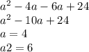 a {}^{2} - 4a - 6a + 24 \\ a {}^{2} - 10a + 24 \\ a = 4 \\ a2 = 6