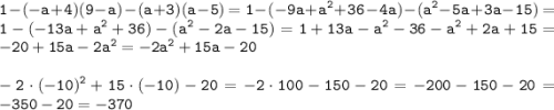 \displaystyle \tt 1-(-a+4)(9-a)-(a+3)(a-5)=1-(-9a+a^2+36-4a)-(a^2-5a+3a-15)=1-(-13a+a^2+36)-(a^2-2a-15)=1+13a-a^2-36-a^2+2a+15=-20+15a-2a^2=-2a^2+15a-20\\\\-2\cdot (-10)^2+15\cdot(-10)-20=-2\cdot100-150-20=-200-150-20=-350-20=-370