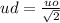 ud = \frac{uo}{ \sqrt{2} }