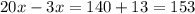 20x - 3x = 140 + 13 = 153