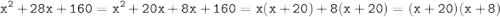 \displaystyle \tt x^2+28x+160=x^2+20x+8x+160=x(x+20)+8(x+20)=(x+20)(x+8)