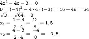 \displaystyle \tt 4x^2-4x-3=0\\D=(-4)^2-4\cdot4\cdot(-3)=16+48=64\\\sqrt{D}=\sqrt{64}=8\\x_1=\frac{4+8}{2\cdot4}=\frac{12}{8}=1,5\\x_2=\frac{4-8}{2\cdot4}=\frac{-4}{8}=-0,5