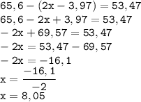 \displaystyle \tt 65,6-(2x-3,97)=53,47\\65,6-2x+3,97=53,47\\-2x+69,57=53,47\\-2x=53,47-69,57\\-2x=-16,1\\x=\frac{-16,1}{-2}\\x=8,05