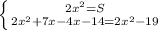 \left \{ {{2x^{2} = S } \atop {2x^{2} +7x - 4x - 14 = 2x^{2} - 19 }} \right.