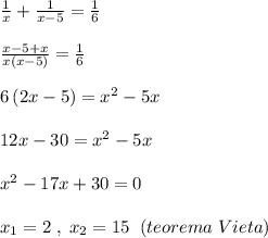 \frac{1}{x}+\frac{1}{x-5}=\frac{1}{6}\\\\\frac{x-5+x}{x(x-5)}=\frac{1}{6}\\\\6\, (2x-5)=x^2-5x\\\\12x-30=x^2-5x\\\\x^2-17x+30=0\\\\x_1=2\; ,\; x_2=15\; \; (teorema\; Vieta)