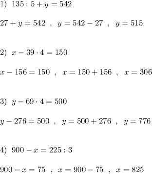 1)\; \; 135:5+y=542\\\\27+y=542\; \; ,\; \; y=542-27\; \; ,\; \; y=515\\\\\\2)\; \; x-39\cdot 4=150\\\\x-156=150\; \; ,\; \; x=150+156\; \; ,\; \; x=306\\\\\\3)\; \; y-69\cdot 4=500\\\\y-276=500\; \; ,\; \; y=500+276\; \; ,\; \; y=776\\\\\\4)\; \; 900-x=225:3\\\\900-x=75\; \; ,\; \; x=900-75\; \; ,\; \; x=825