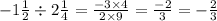 - 1 \frac{1}{2} \div 2 \frac{1}{4} = \frac{ - 3 \times 4}{2 \times 9} = \frac{ - 2}{3} = - \frac{2}{3}