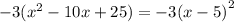 - 3( {x}^{2} - 10x + 25) = - 3 {(x - 5)}^{2}