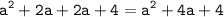 \displaystyle \tt a^2+2a+2a+4=a^2+4a+4