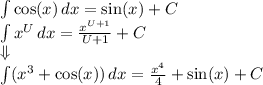 \int \cos(x)\, dx=\sin(x) + C\\\int x^U\, dx= \frac{x^{U+1}}{U+1}+C\\\Downarrow\\\int (x^3 + \cos(x))\, dx = \frac{ {x}^{4} }{4} + \sin(x) + C