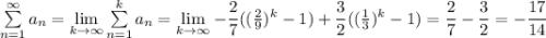 \sum\limits_{n=1}^\infty a_n=\lim\limits_{k\to\infty}\sum\limits_{n=1}^k a_n=\lim\limits_{k\to\infty}-\dfrac{2}{7}((\frac{2}{9})^k-1)+\dfrac{3}{2}((\frac{1}{3})^k-1)=\dfrac{2}{7}-\dfrac{3}{2}=-\dfrac{17}{14}