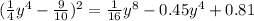 ( \frac{1}{4} {y}^{4} - \frac{9}{10} )^{2} = \frac{1}{16} {y}^{8} - 0.45 {y}^{4} + 0.81