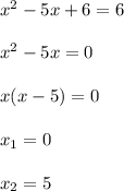 x^2-5x+6 = 6\\\\x^2 - 5x = 0\\\\x(x-5) = 0\\\\x_1 = 0 \\\\ x_2 = 5