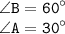 \displaystyle \tt \angle B=60^{\circ}\\\displaystyle \tt \angle A=30^{\circ}\\