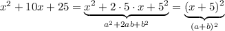 x^2+10x+25=\underbrace {x^2+2\cdot 5\cdot x+5^2}_{a^2+2ab+b^2}=\underbrace {(x+5)^2}_{(a+b)^2}