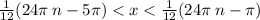 \frac{1}{12} (24\pi \: n - 5\pi) < x < \frac{1}{12} (24\pi \: n - \pi)