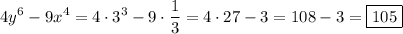 \displaystyle \[4{y^6}-9{x^4}=4 \cdot {3^3}-9 \cdot \frac{1}{3}=4\cdot 27-3=108-3=\boxed{105}\]