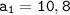 \displaystyle \tt a_1=10,8