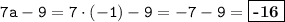 \displaystyle \tt 7a-9=7\cdot (-1)-9=-7-9=\fbox{\textbf{-16}}