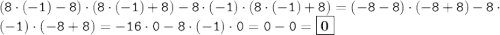 \displaystyle \tt (8\cdot(-1)-8)\cdot(8\cdot(-1)+8)-8\cdot(-1)\cdot(8\cdot(-1)+8)=(-8-8)\cdot(-8+8)-8\cdot(-1)\cdot(-8+8)=-16\cdot0-8\cdot(-1)\cdot0=0-0=\fbox{\textbf{0}}