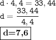 \displaystyle \tt d\cdot4,4=33,44\\d=\frac{33,44}{4,4}\\\fbox{\textbf{d=7,6}}