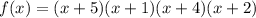 f(x)= (x + 5)(x + 1)(x+4)(x+2)