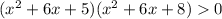 (x^{2} + 6x + 5)(x^{2} + 6x + 8) 0