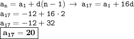 \displaystyle \tt a_n=a_1+d(n-1) \: \to \: a_{17}=a_1+16d\\\displaystyle \tt a_{17}=-12+16\cdot2\\\displaystyle \tt a_{17}=-12+32\\\displaystyle \tt \boxed{\bold{a_{17}=20}}