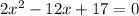 2x^2-12x+17=0